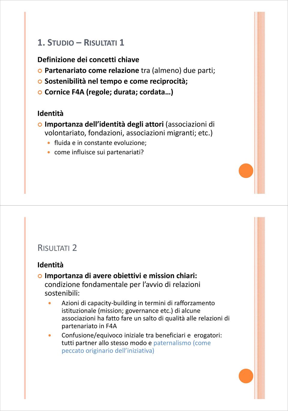 RISULTATI 2 Identità Importanza di avere obiettivi e mission chiari: condizione fondamentale per l avvio di relazioni sostenibili: Azioni di capacity-building in termini di rafforzamento