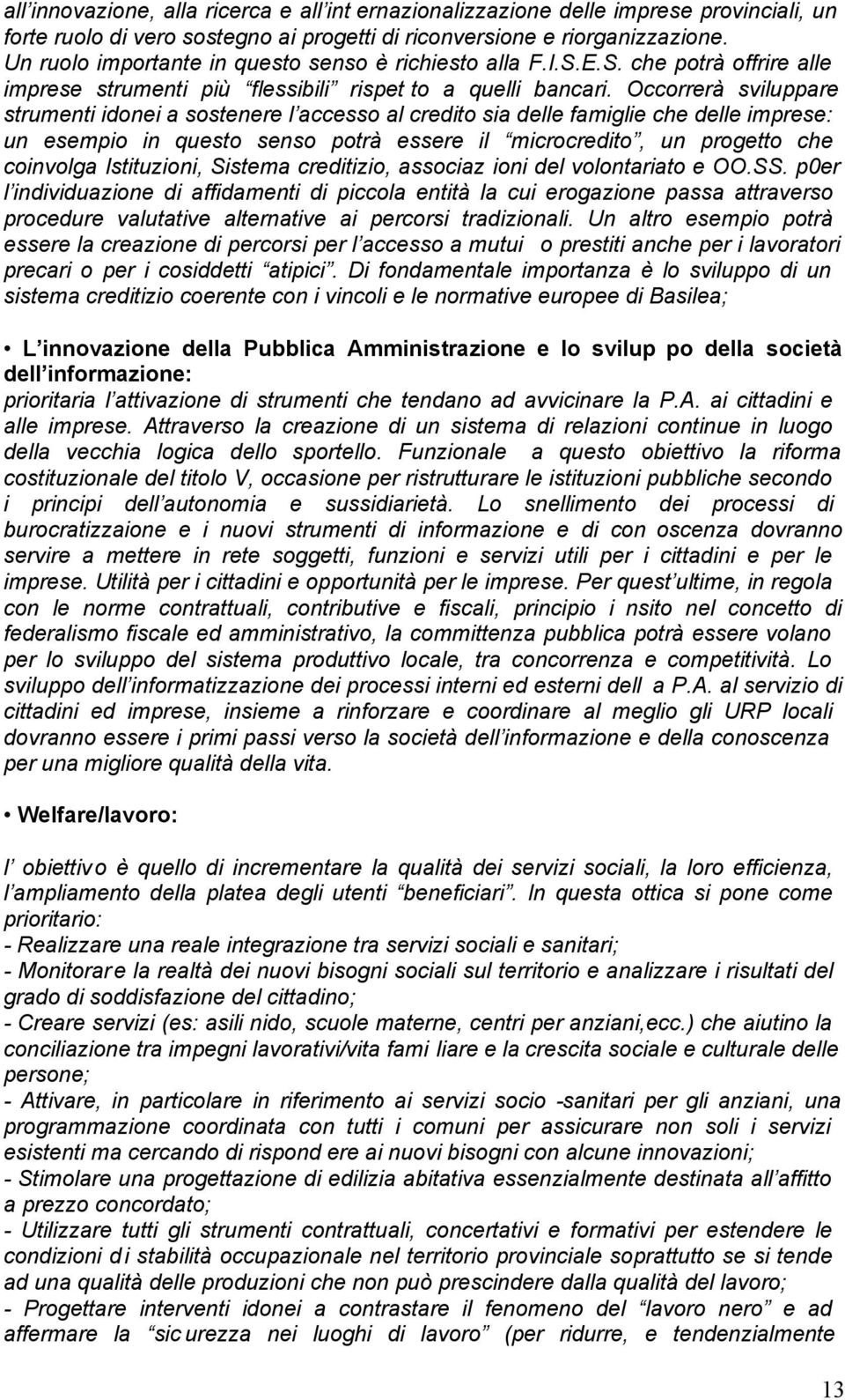 Occorrerà sviluppare strumenti idonei a sostenere l accesso al credito sia delle famiglie che delle imprese: un esempio in questo senso potrà essere il microcredito, un progetto che coinvolga