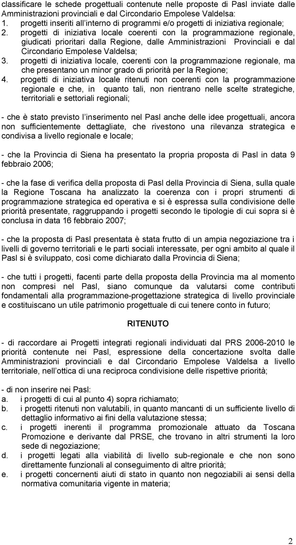 progetti di iniziativa locale coerenti con la programmazione regionale, giudicati prioritari dalla Regione, dalle Amministrazioni Provinciali e dal Circondario Empolese Valdelsa; 3.