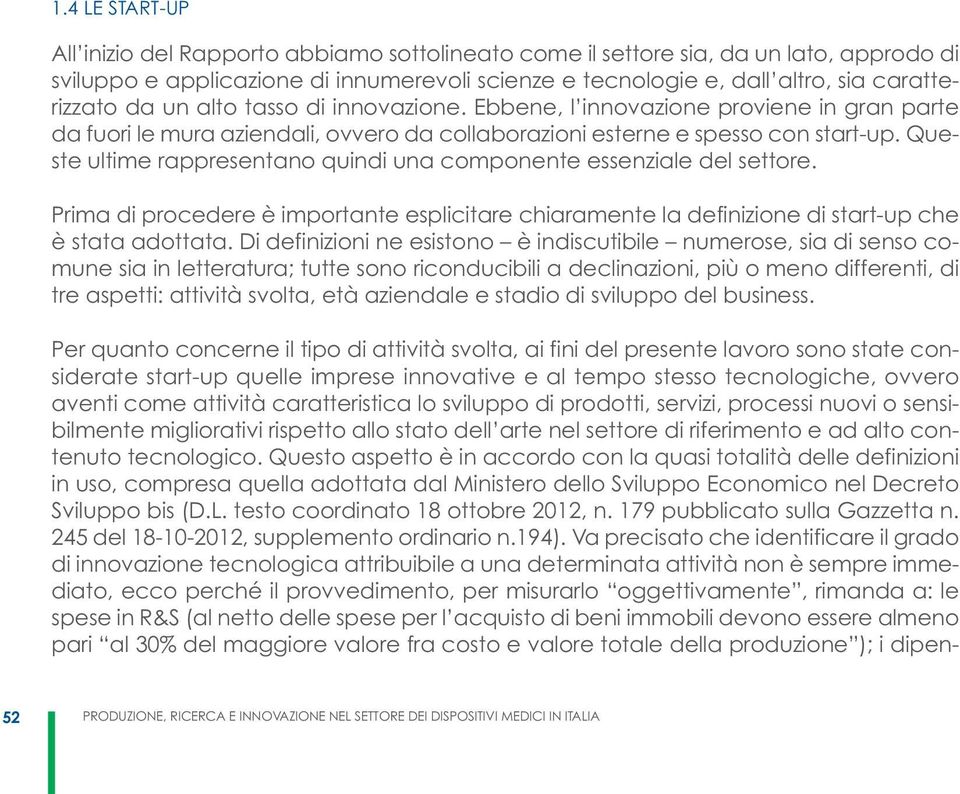 Queste ultime rappresentano quindi una componente essenziale del settore. Prima di procedere è importante esplicitare chiaramente la definizione di start-up che è stata adottata.