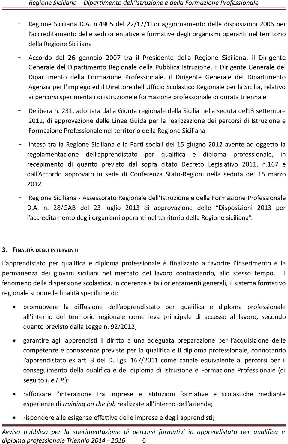 gennaio 2007 tra il Presidente della Regione Siciliana, il Dirigente Generale del Dipartimento Regionale della Pubblica Istruzione, il Dirigente Generale del Dipartimento della Formazione