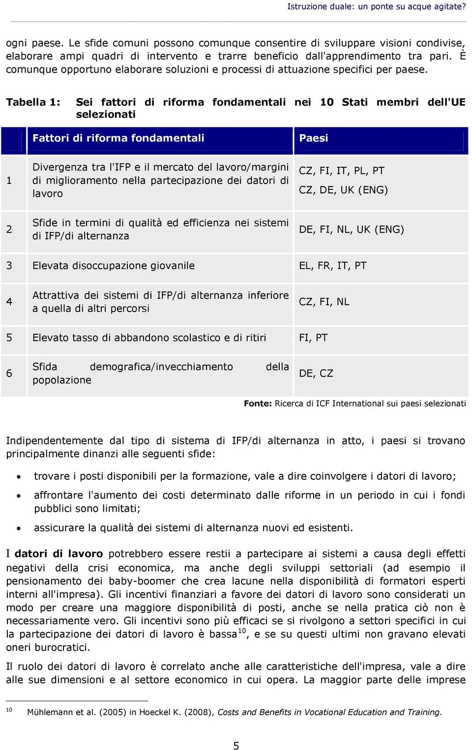 È comunque opportuno elaborare soluzioni e processi di attuazione specifici per paese.