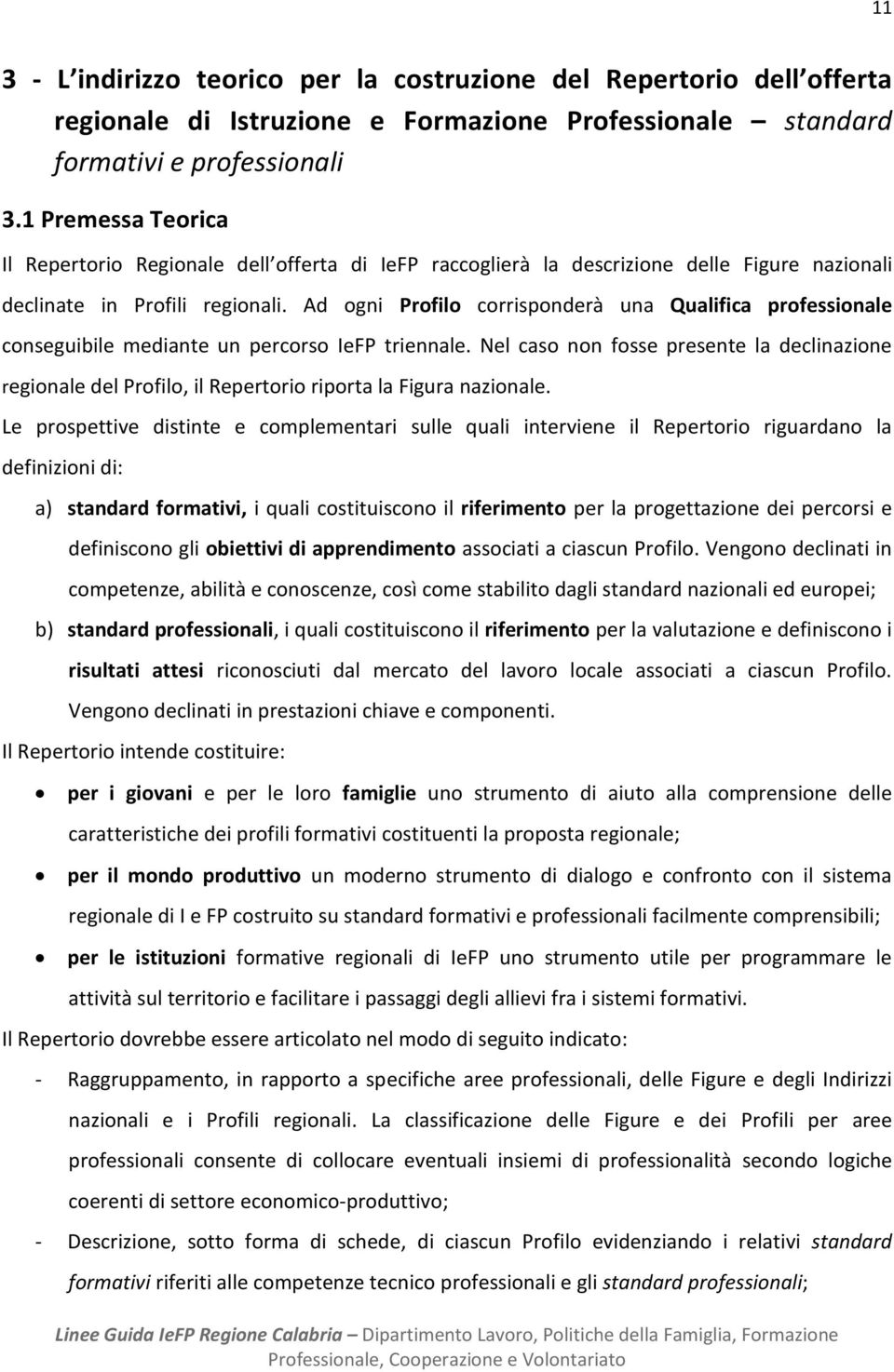 Ad ogni Profilo corrisponderà una Qualifica professionale conseguibile mediante un percorso IeFP triennale.