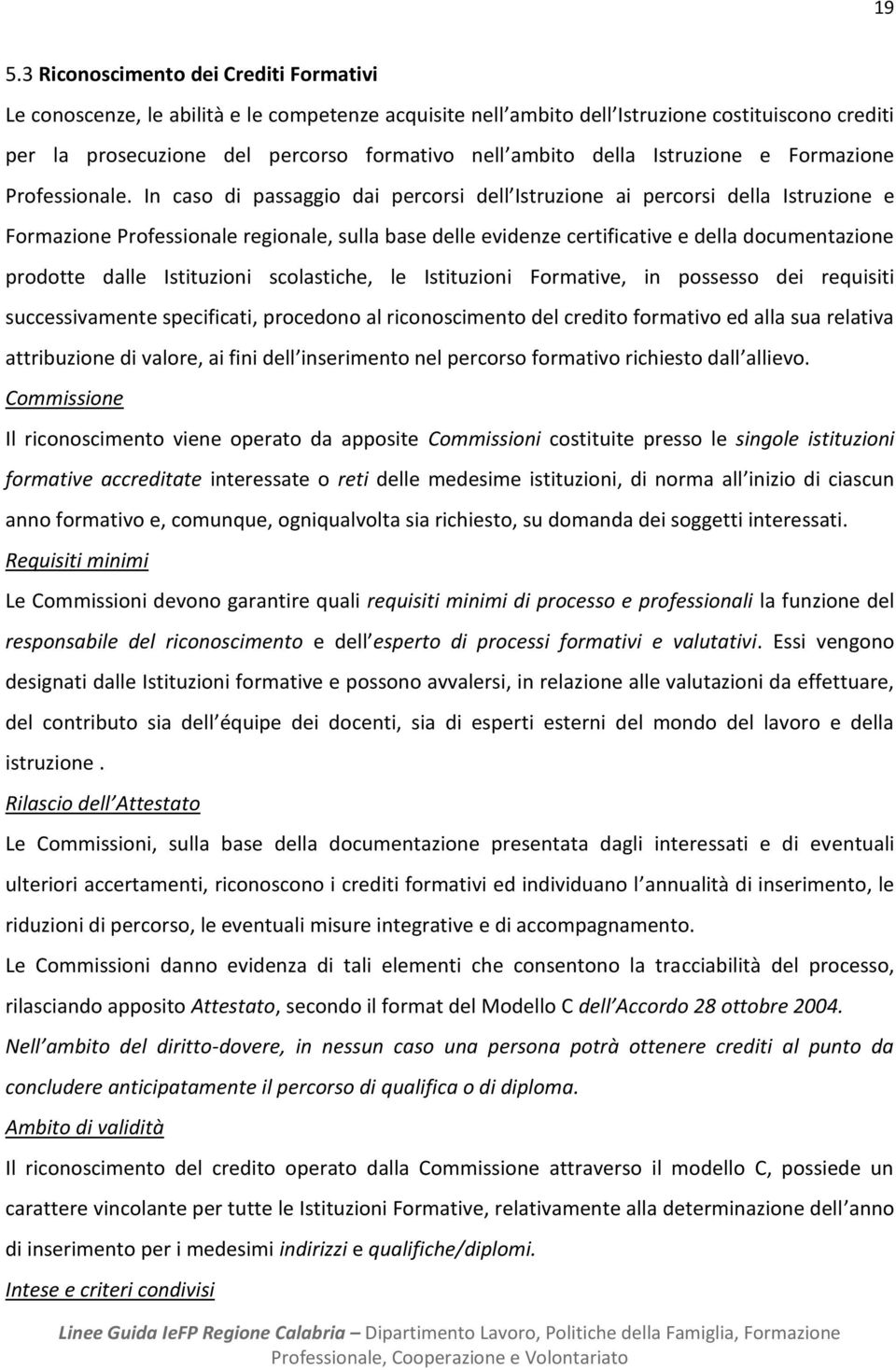 In caso di passaggio dai percorsi dell Istruzione ai percorsi della Istruzione e Formazione Professionale regionale, sulla base delle evidenze certificative e della documentazione prodotte dalle