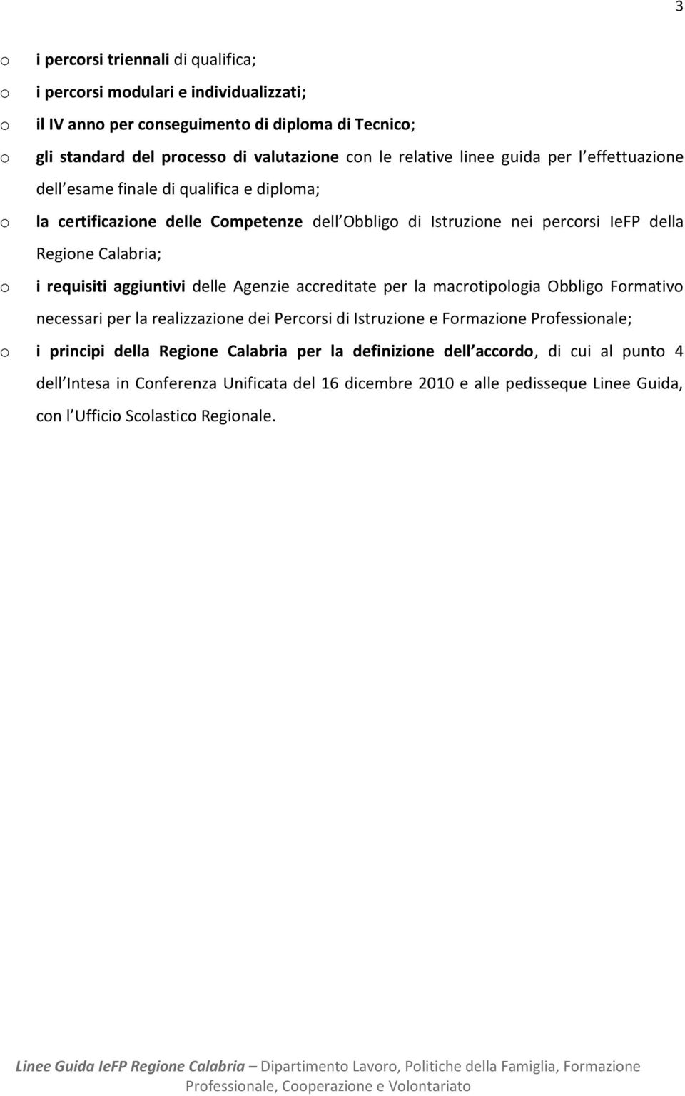 i requisiti aggiuntivi delle Agenzie accreditate per la macrotipologia Obbligo Formativo necessari per la realizzazione dei Percorsi di Istruzione e Formazione Professionale; o i principi