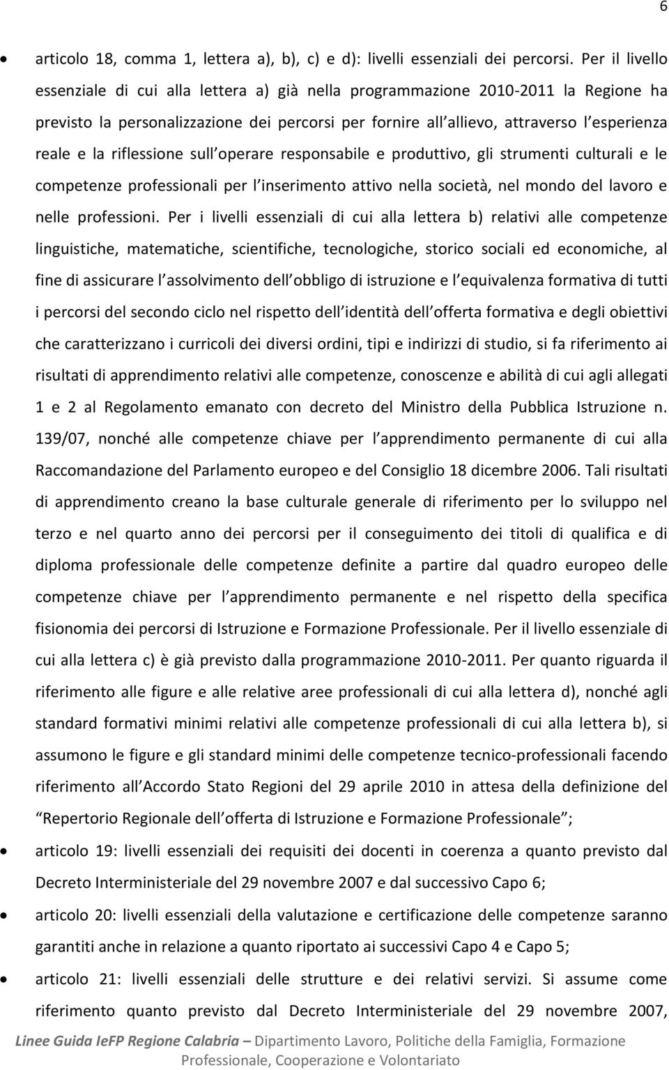 la riflessione sull operare responsabile e produttivo, gli strumenti culturali e le competenze professionali per l inserimento attivo nella società, nel mondo del lavoro e nelle professioni.