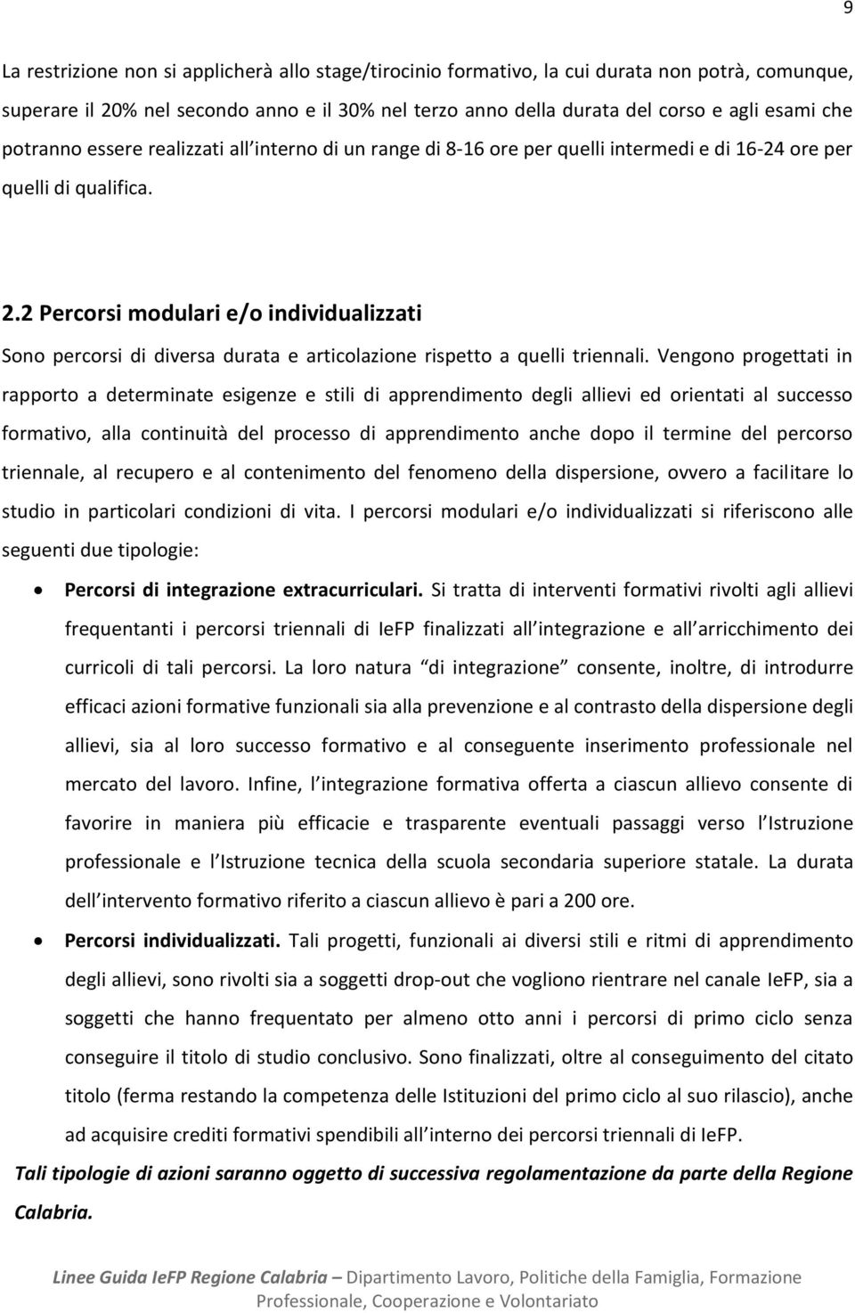 ore per quelli di qualifica. 2.2 Percorsi modulari e/o individualizzati Sono percorsi di diversa durata e articolazione rispetto a quelli triennali.