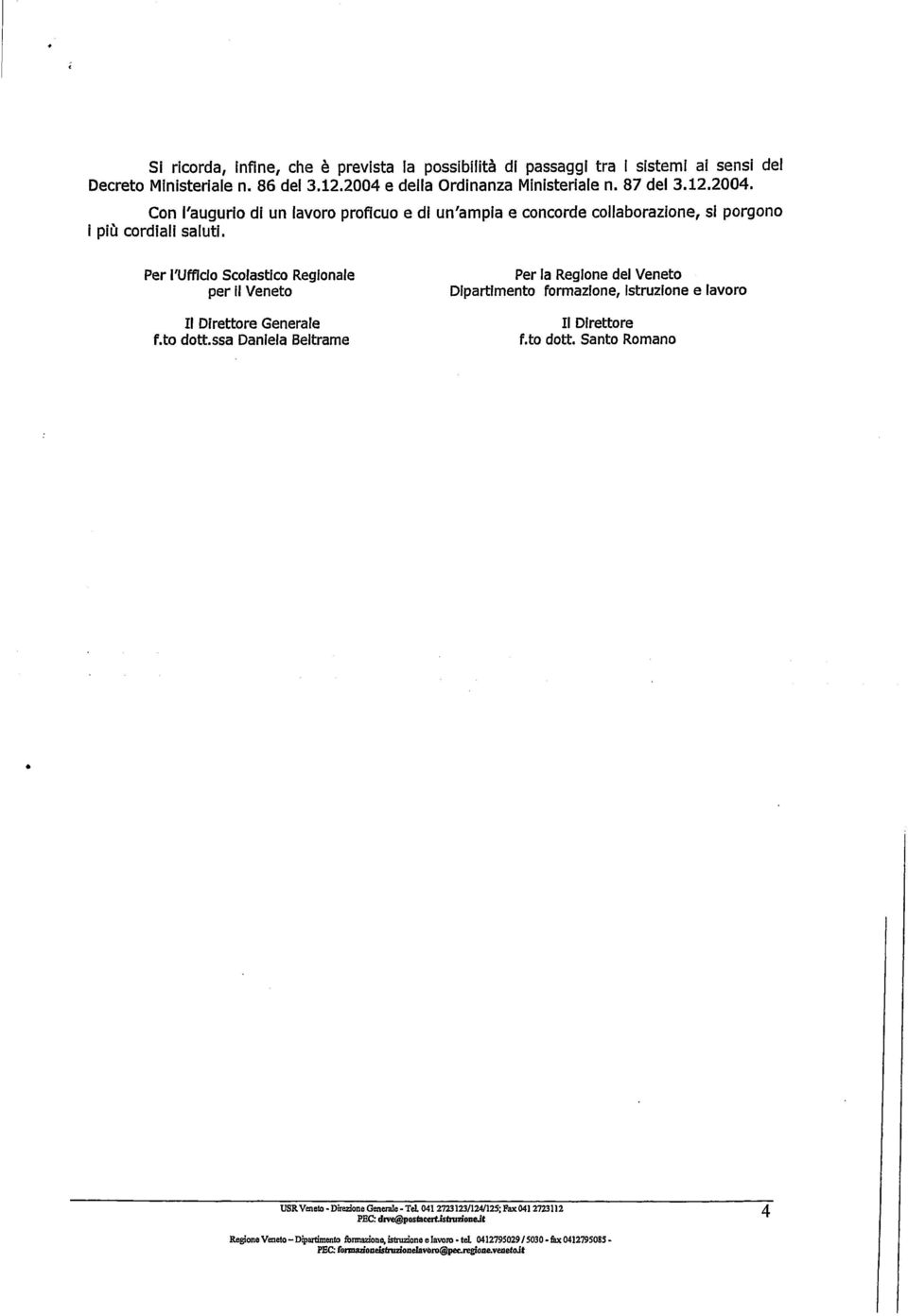 Per l'ufficio Scolastico Regionale per il Veneto Il Direttore Generale f.to dott.ssa Daniela Beltrame Per la Regione del Veneto Dipartimento formazione, Istruzione e lavoro Il Direttore f.