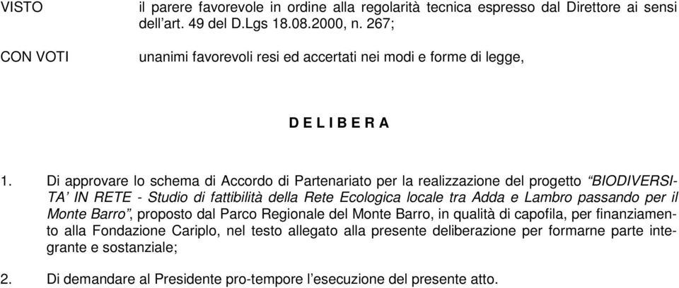 Di approvare lo schema di Accordo di Partenariato per la realizzazione del progetto BIODIVERSI- TA IN RETE - Studio di fattibilità della Rete Ecologica locale tra Adda e Lambro