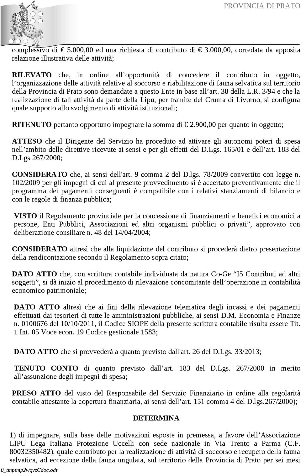 soccorso e riabilitazione di fauna selvatica sul territorio della Provincia di Prato sono demandate a questo Ente in base all art. 38 della L.R.