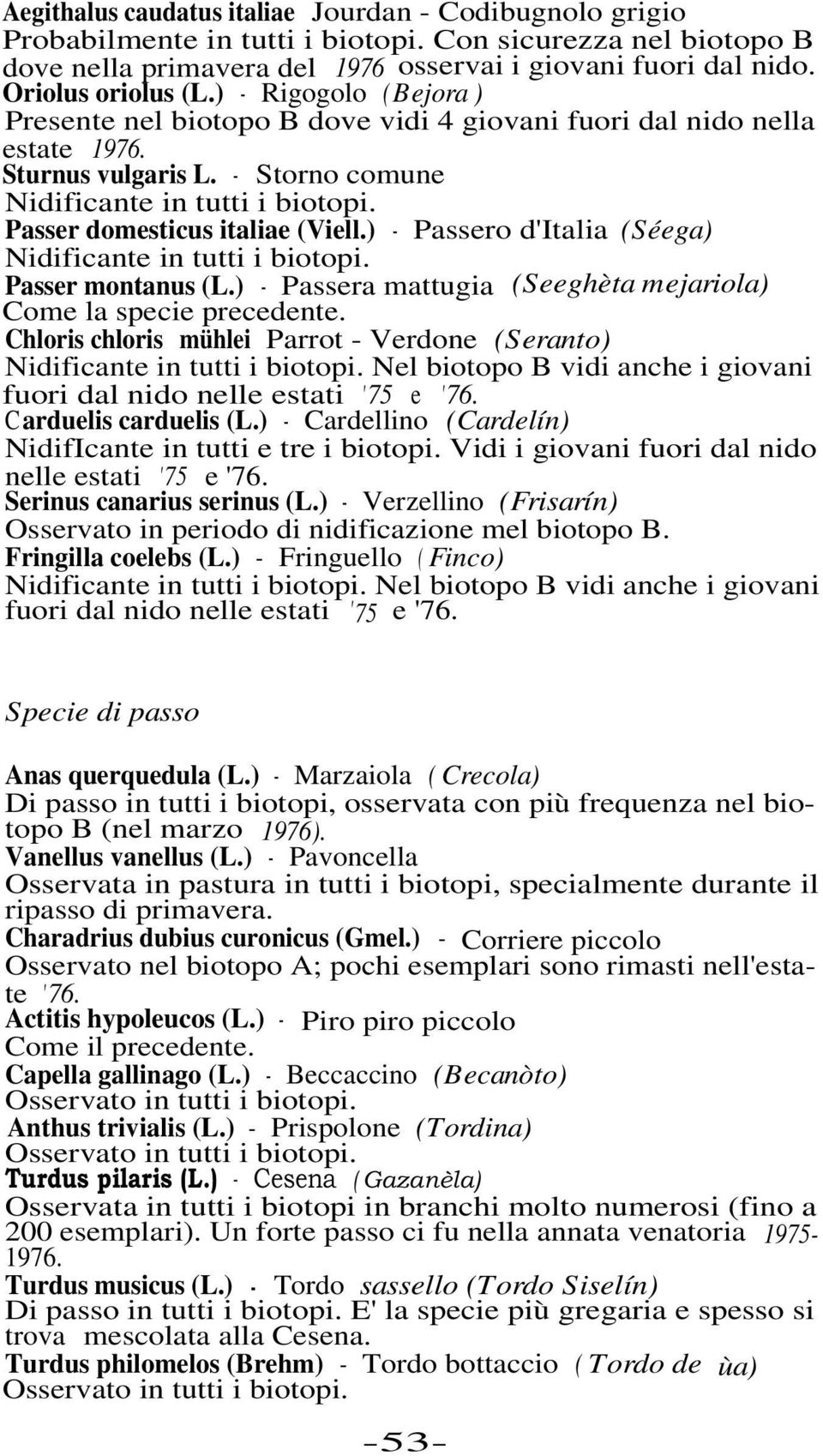 Passer domesticus italiae (Viell.) - Passero d'italia (Séega) Nidificante in tutti i biotopi. Passer montanus (L.