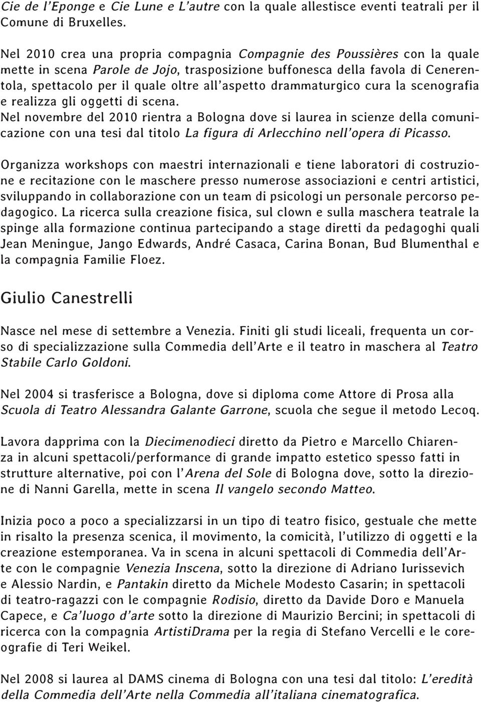 aspetto drammaturgico cura la scenografia e realizza gli oggetti di scena.