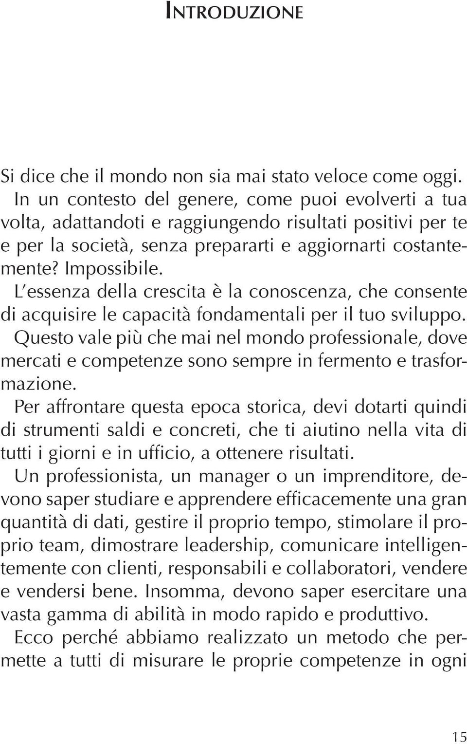 L essenza della crescita è la conoscenza, che consente di acquisire le capacità fondamentali per il tuo sviluppo.