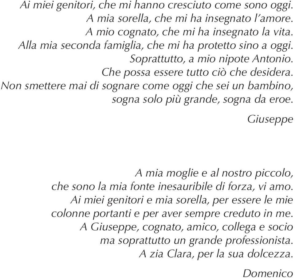 Non smettere mai di sognare come oggi che sei un bambino, sogna solo più grande, sogna da eroe.