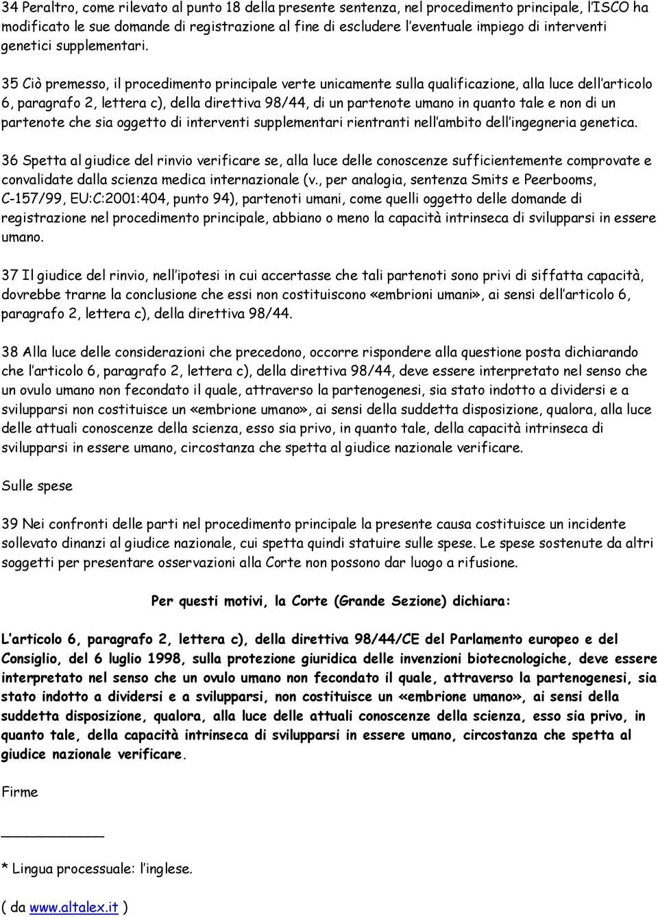 35 Ciò premesso, il procedimento principale verte unicamente sulla qualificazione, alla luce dell articolo 6, paragrafo 2, lettera c), della direttiva 98/44, di un partenote umano in quanto tale e