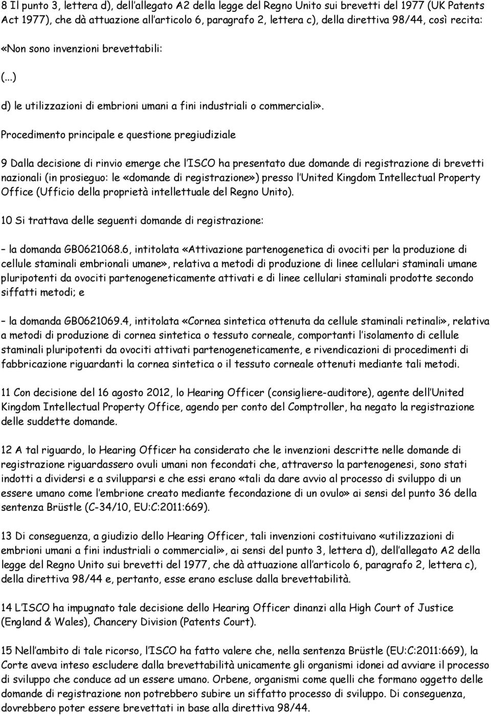 Procedimento principale e questione pregiudiziale 9 Dalla decisione di rinvio emerge che l ISCO ha presentato due domande di registrazione di brevetti nazionali (in prosieguo: le «domande di