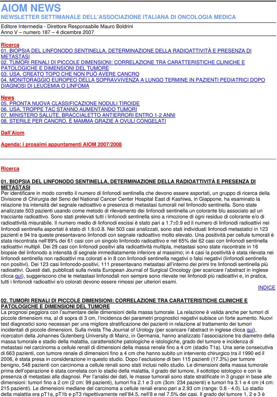 TUMORI RENALI DI PICCOLE DIMENSIONI: CORRELAZIONE TRA CARATTERISTICHE CLINICHE E PATOLOGICHE E DIMENSIONI DEL TUMORE 03. USA, CREATO TOPO CHE NON PUÒ AVERE CANCRO 04.