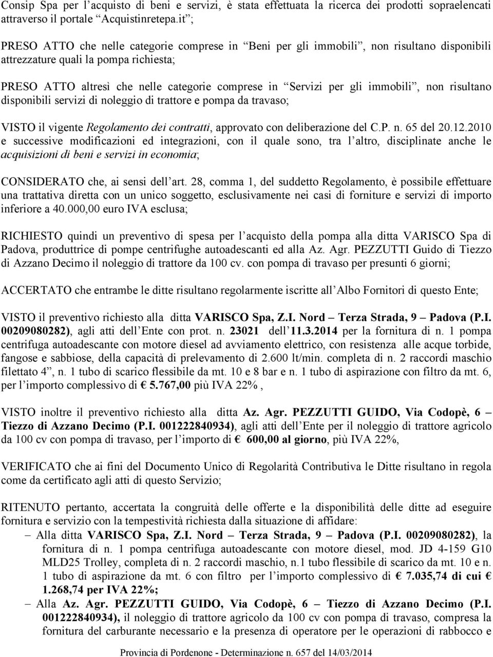 gli immobili, non risultano disponibili servizi di noleggio di trattore e pompa da travaso; VISTO il vigente Regolamento dei contratti, approvato con deliberazione del C.P. n. 65 del 20.12.