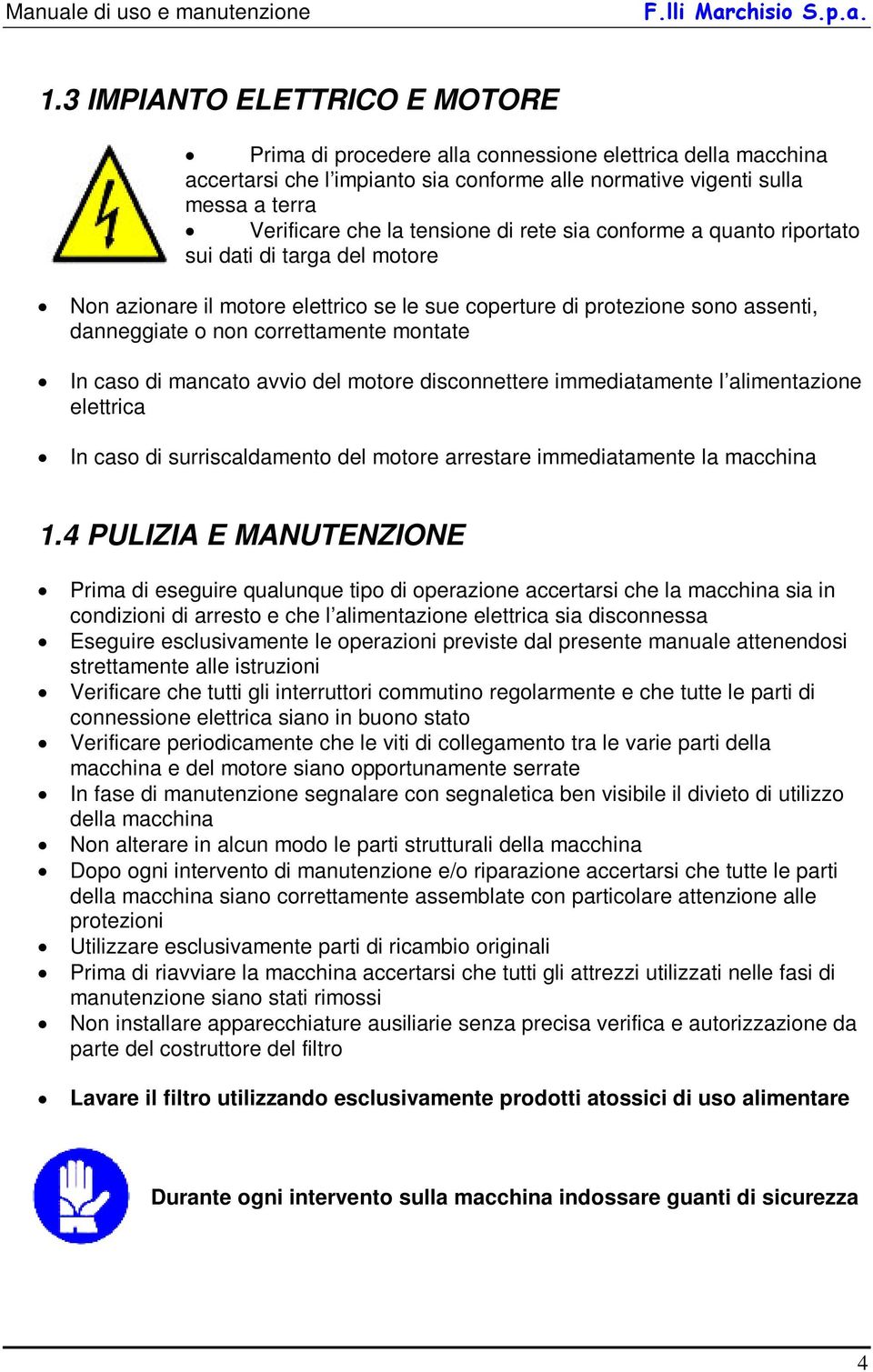 montate x In caso di mancato avvio del motore disconnettere immediatamente l alimentazione elettrica x In caso di surriscaldamento del motore arrestare immediatamente la macchina 1.