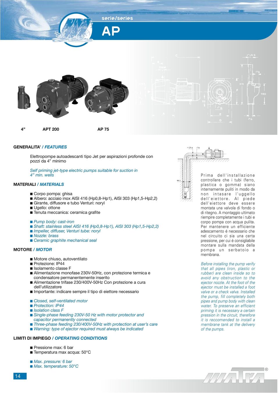 grafite Pump body: cast-iron Shaft: stainless steel AISI (Hp,-Hp), AISI (Hp,-Hp,) Impeller, diffuser, Venturi tube: noryl Nozzle: brass Ceramic graphite mechanical seal Motore chiuso, autoventilato