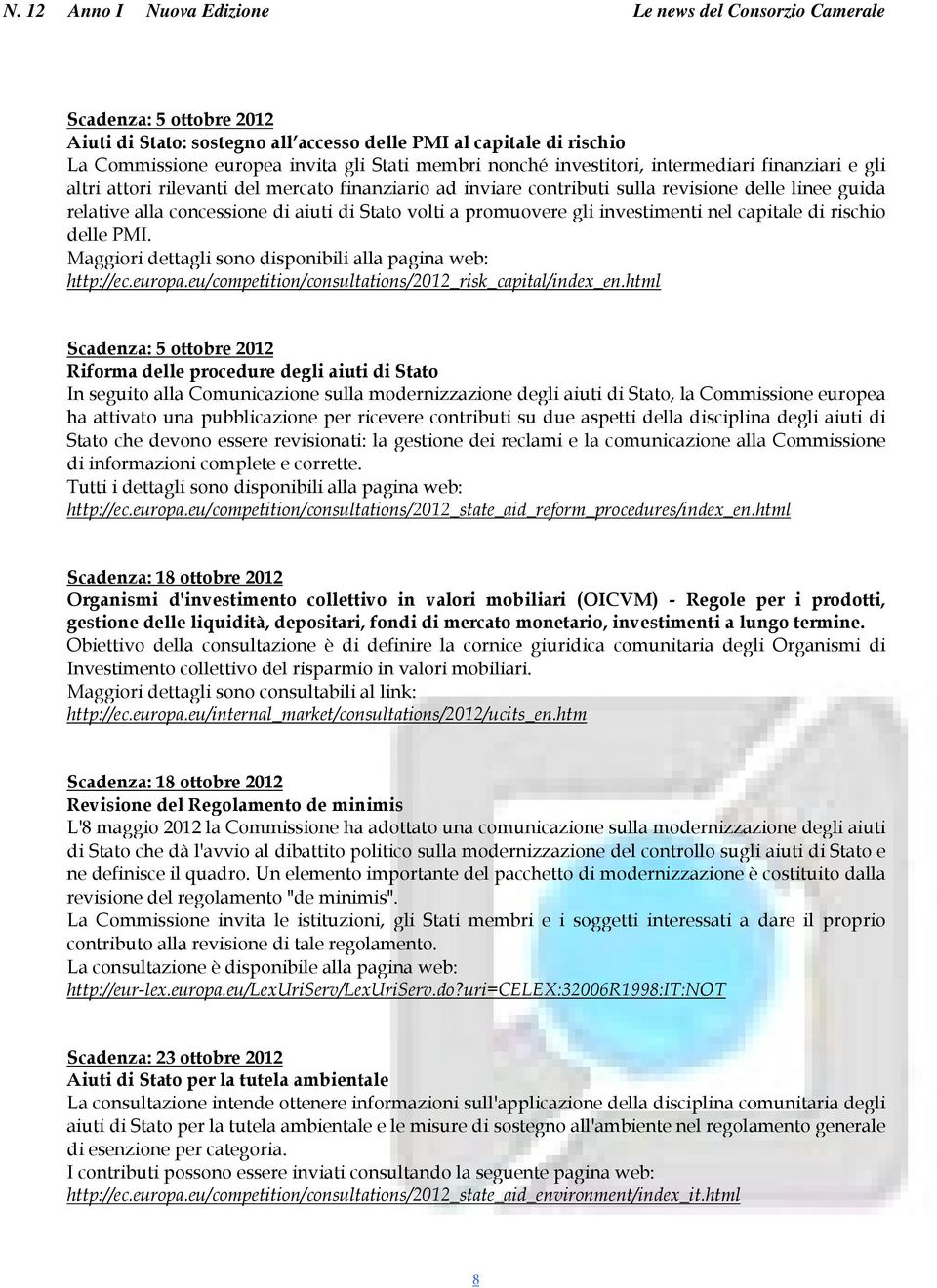 rischio delle PMI. Maggiori dettagli sono disponibili alla pagina web: http://ec.europa.eu/competition/consultations/2012_risk_capital/index_en.