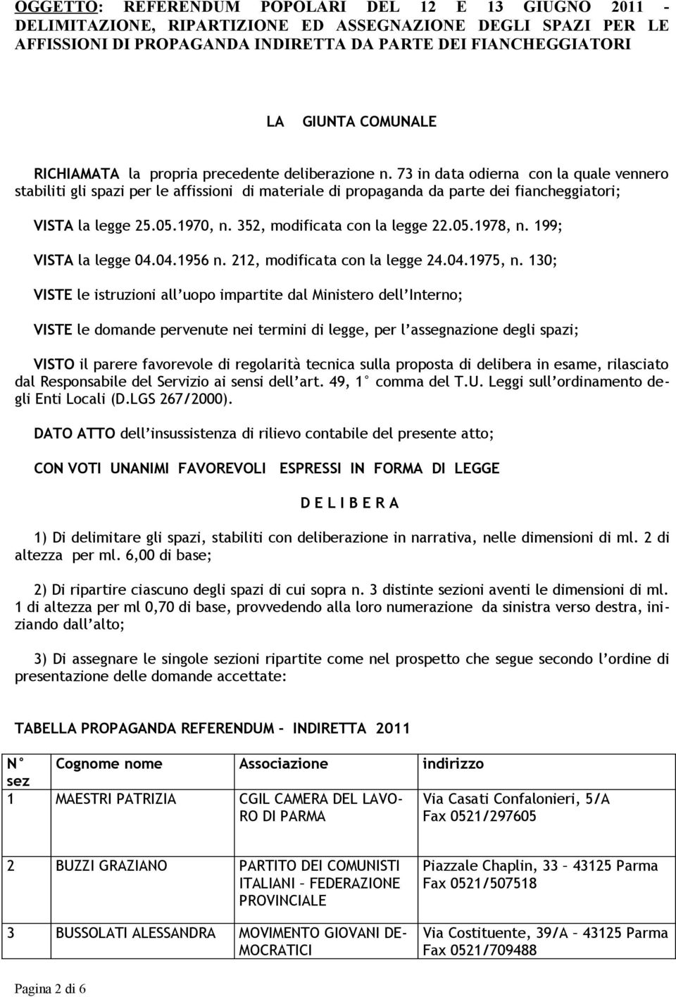 73 in data odierna con la quale vennero stabiliti gli spazi per le affissioni di materiale di propaganda da parte dei fiancheggiatori; VISTA la legge 25.05.1970, n. 352, modificata con la legge 22.05.1978, n.