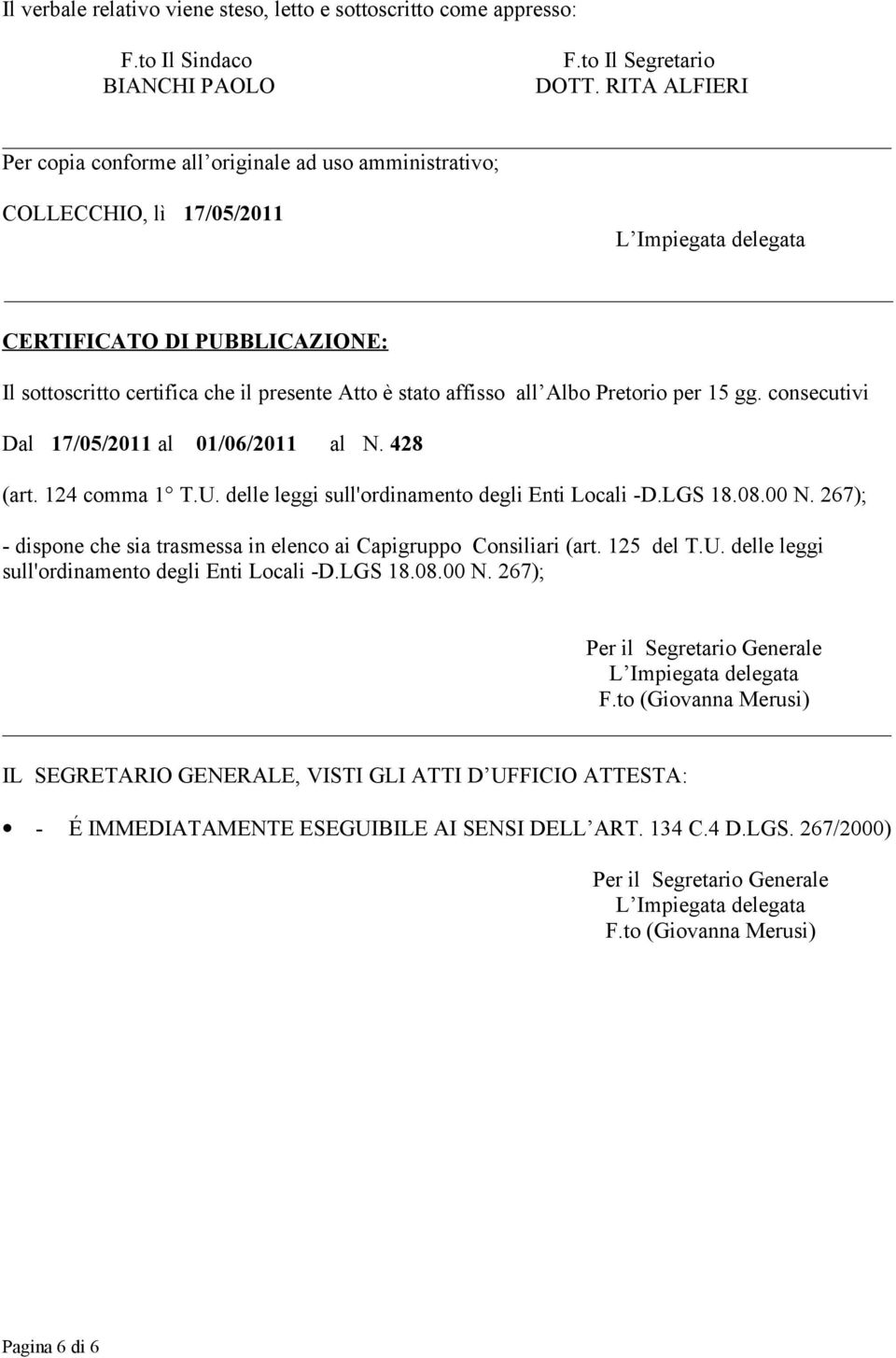 stato affisso all Albo Pretorio per 15 gg. consecutivi Dal 17/05/2011 al 01/06/2011 al N. 428 (art. 124 comma 1 T.U. delle leggi sull'ordinamento degli Enti Locali -D.LGS 18.08.00 N.