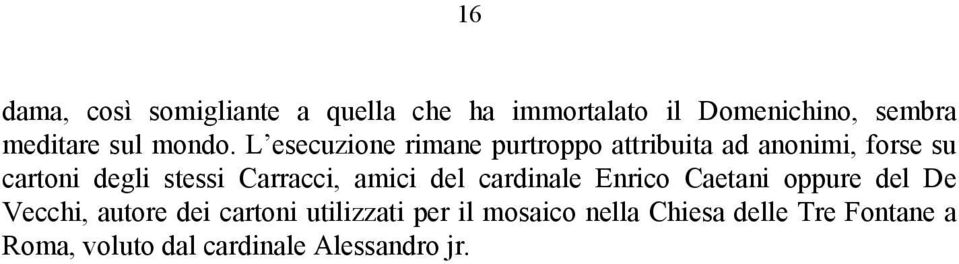 L esecuzione rimane purtroppo attribuita ad anonimi, forse su cartoni degli stessi