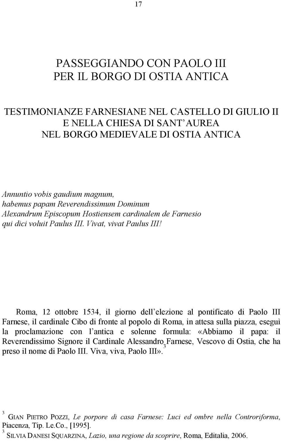 Roma, 12 ottobre 1534, il giorno dell elezione al pontificato di Paolo III Farnese, il cardinale Cibo di fronte al popolo di Roma, in attesa sulla piazza, eseguì la proclamazione con l antica e