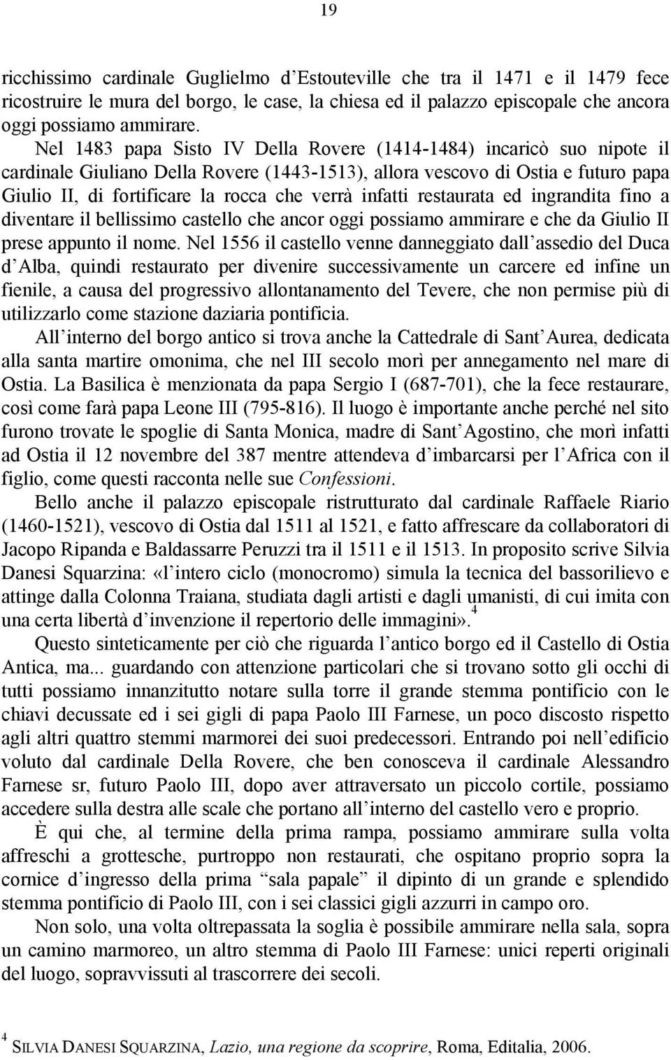 infatti restaurata ed ingrandita fino a diventare il bellissimo castello che ancor oggi possiamo ammirare e che da Giulio II prese appunto il nome.