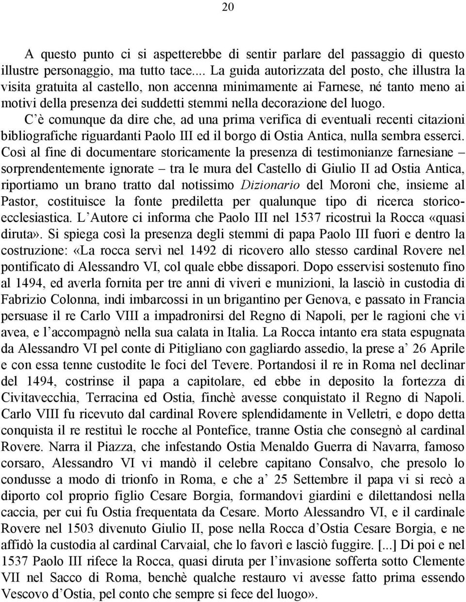 luogo. C è comunque da dire che, ad una prima verifica di eventuali recenti citazioni bibliografiche riguardanti Paolo III ed il borgo di Ostia Antica, nulla sembra esserci.