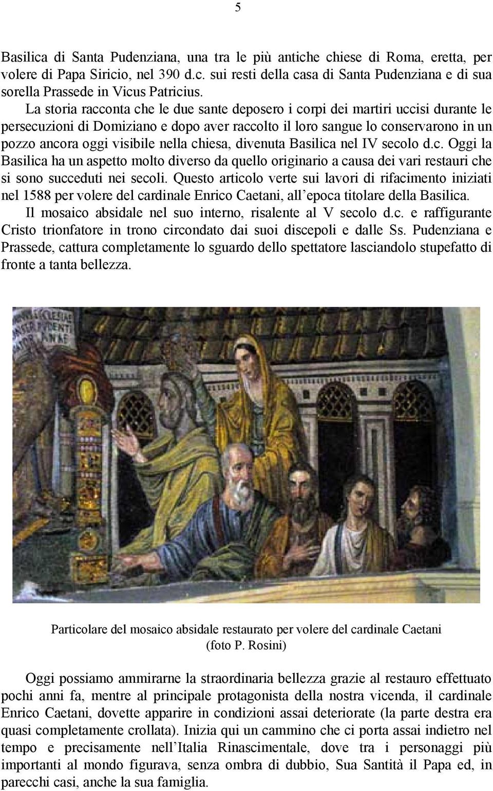 chiesa, divenuta Basilica nel IV secolo d.c. Oggi la Basilica ha un aspetto molto diverso da quello originario a causa dei vari restauri che si sono succeduti nei secoli.