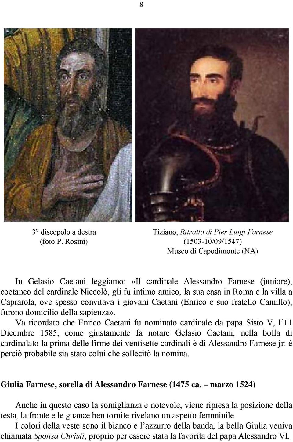 gli fu intimo amico, la sua casa in Roma e la villa a Caprarola, ove spesso convitava i giovani Caetani (Enrico e suo fratello Camillo), furono domicilio della sapienza».
