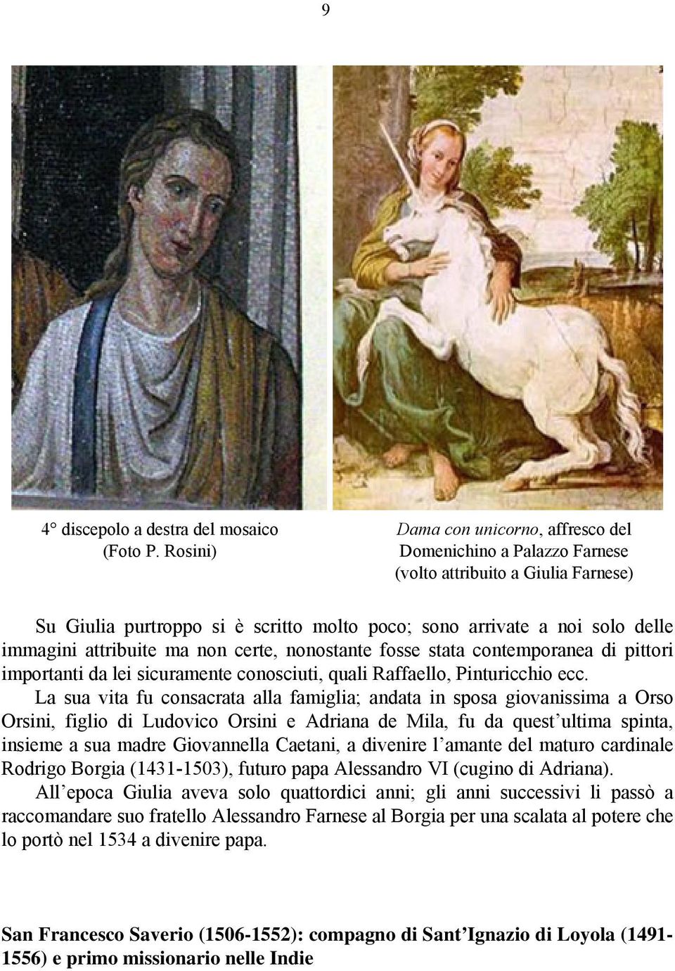 attribuite ma non certe, nonostante fosse stata contemporanea di pittori importanti da lei sicuramente conosciuti, quali Raffaello, Pinturicchio ecc.
