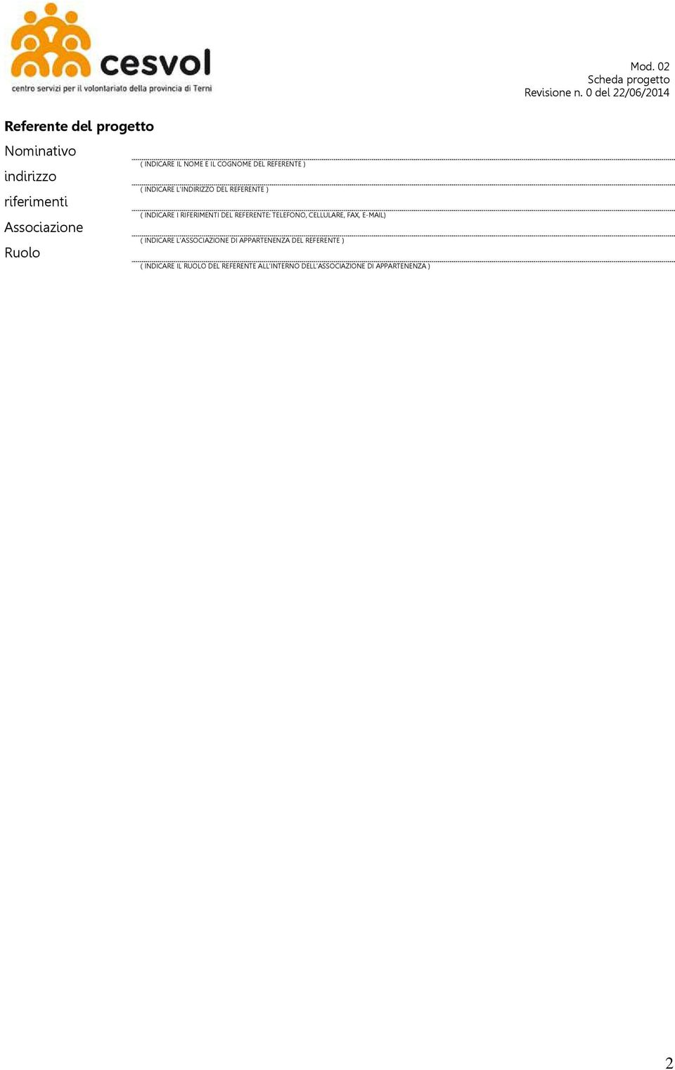 REFERENTE: TELEFONO, CELLULARE, FAX, E-MAIL) ( INDICARE L ASSOCIAZIONE DI APPARTENENZA