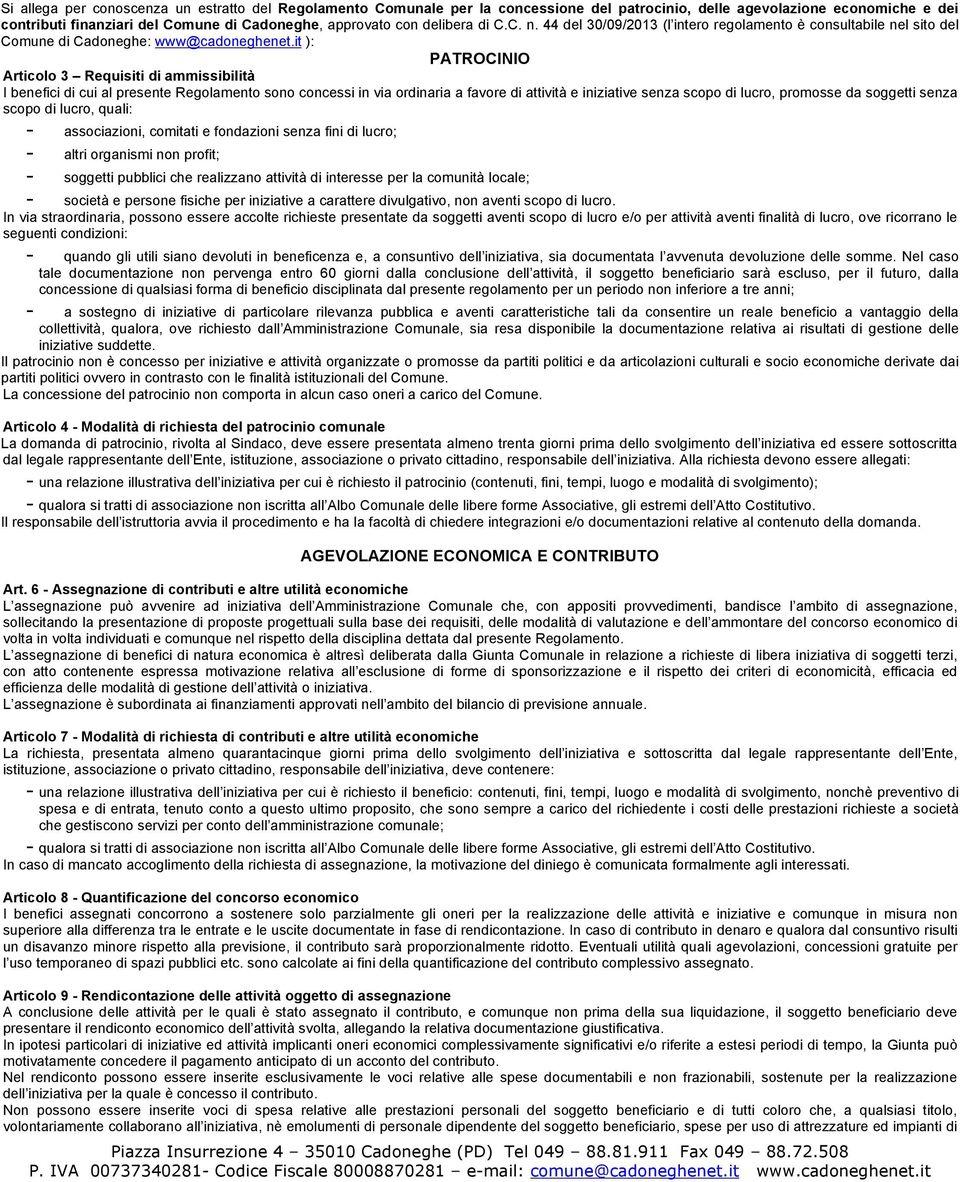 it ): PATROCINIO Articolo 3 Requisiti di ammissibilità I benefici di cui al presente Regolamento sono concessi in via ordinaria a favore di attività e iniziative senza scopo di lucro, promosse da