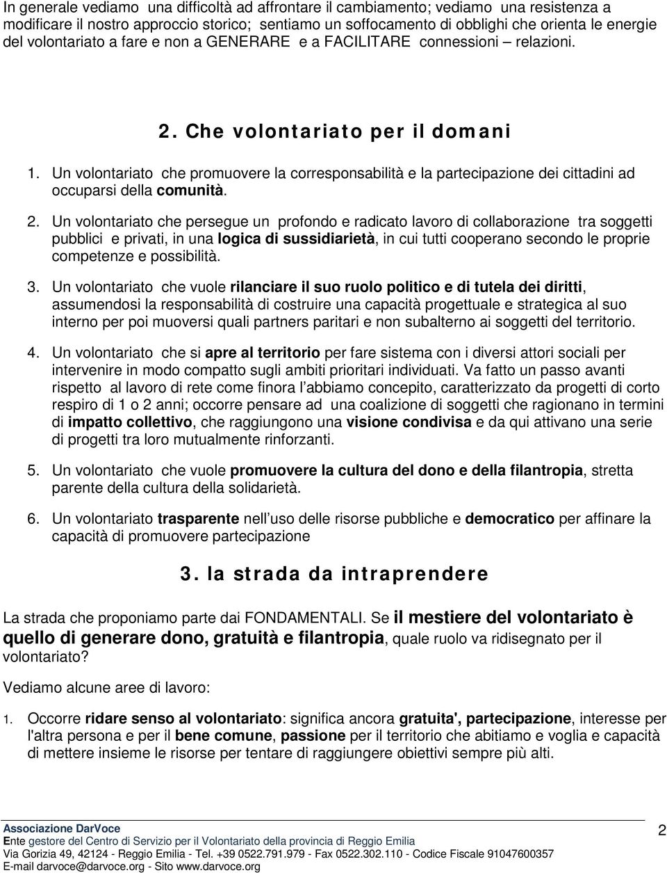 Un volontariato che promuovere la corresponsabilità e la partecipazione dei cittadini ad occuparsi della comunità. 2.