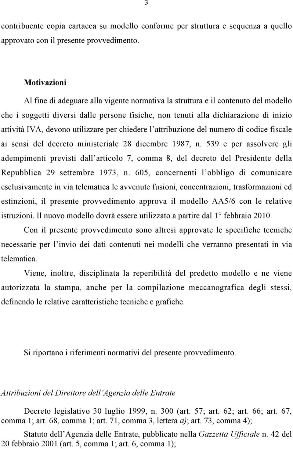 devono utilizzare per chiedere l attribuzione del numero di codice fiscale ai sensi del decreto ministeriale 28 dicembre 1987, n.