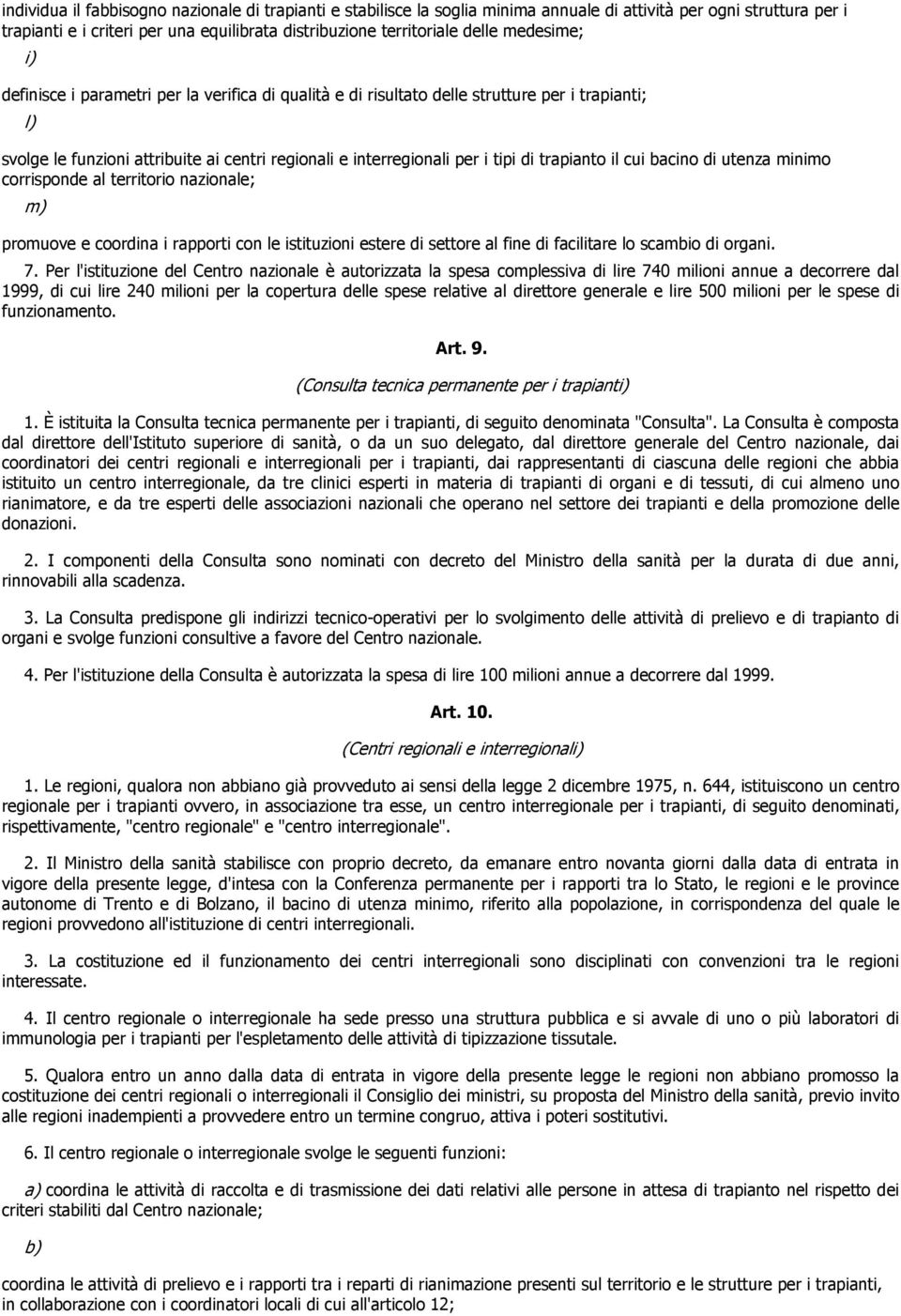 trapianto il cui bacino di utenza minimo corrisponde al territorio nazionale; m) promuove e coordina i rapporti con le istituzioni estere di settore al fine di facilitare lo scambio di organi. 7.