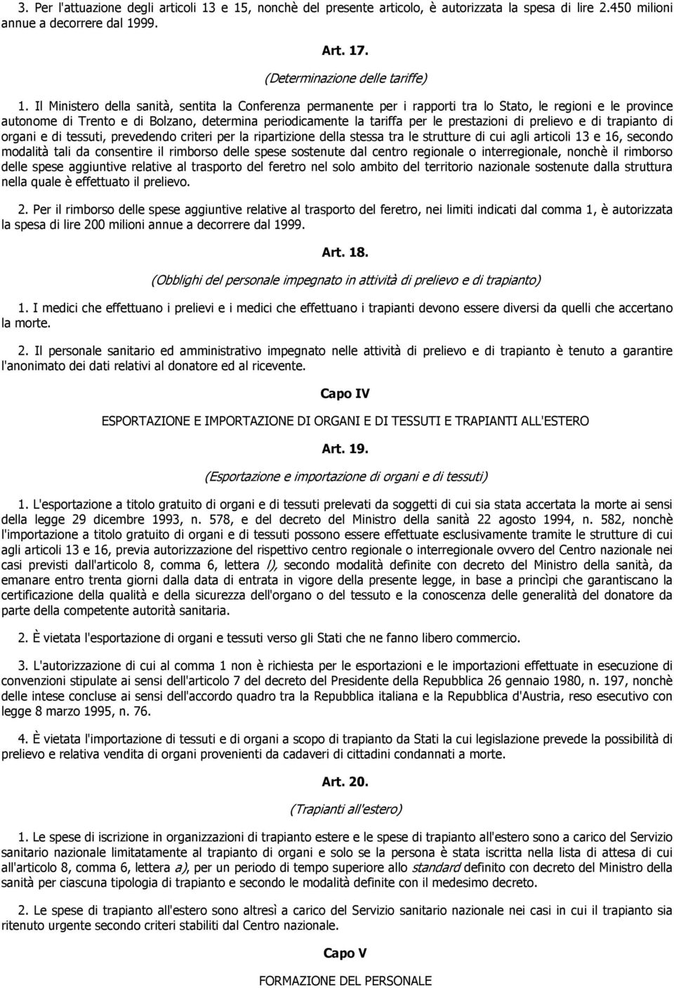 prestazioni di prelievo e di trapianto di organi e di tessuti, prevedendo criteri per la ripartizione della stessa tra le strutture di cui agli articoli 13 e 16, secondo modalità tali da consentire