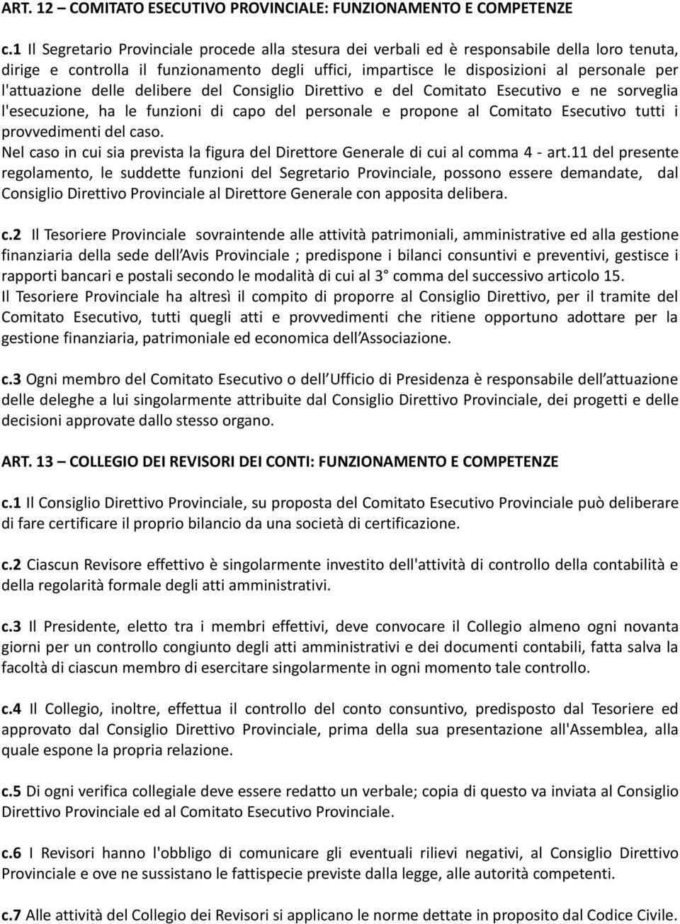 l'attuazione delle delibere del Consiglio Direttivo e del Comitato Esecutivo e ne sorveglia l'esecuzione, ha le funzioni di capo del personale e propone al Comitato Esecutivo tutti i provvedimenti