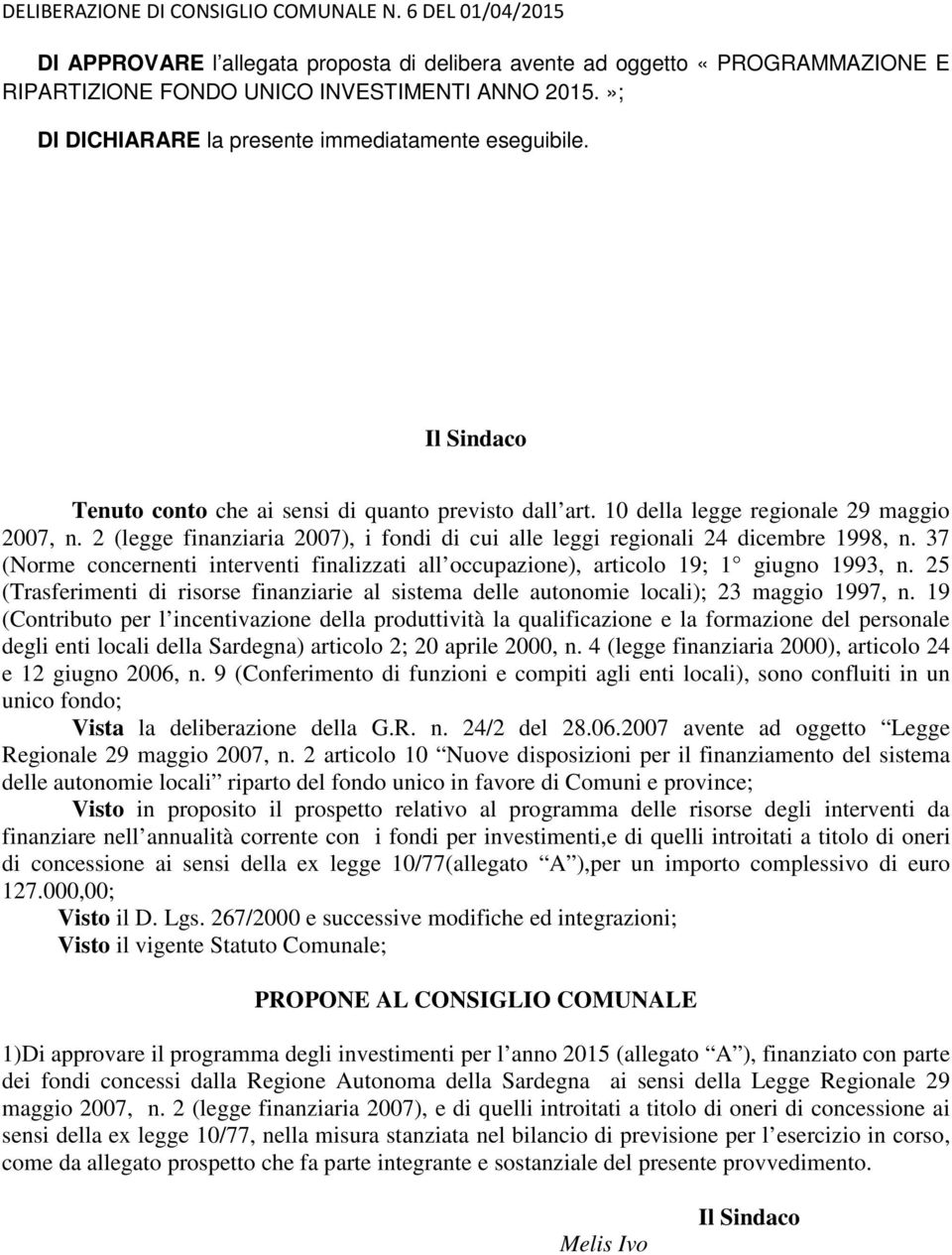 37 (Norme concernenti interventi finalizzati all occupazione), articolo 19; 1 giugno 1993, n. 25 (Trasferimenti di risorse finanziarie al sistema delle autonomie locali); 23 maggio 1997, n.