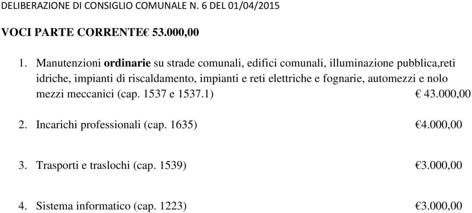 impianti di riscaldamento, impianti e reti elettriche e fognarie, automezzi e nolo mezzi meccanici