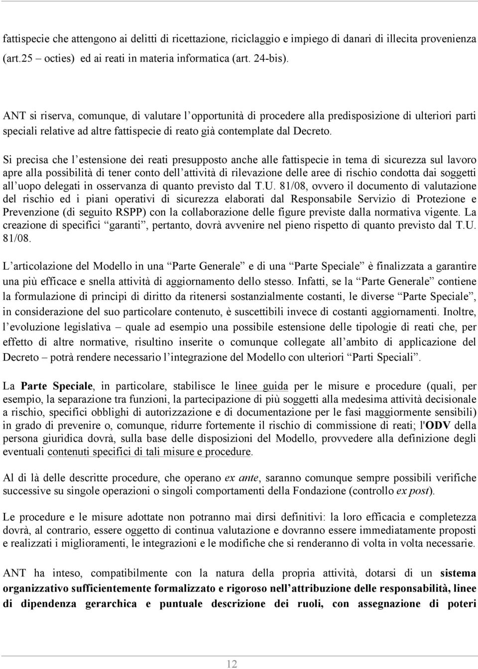 Si precisa che l estensione dei reati presupposto anche alle fattispecie in tema di sicurezza sul lavoro apre alla possibilità di tener conto dell attività di rilevazione delle aree di rischio