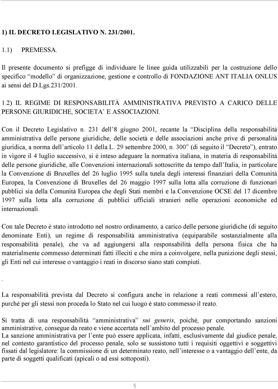 del D.Lgs.231/2001. 1.2) IL REGIME DI RESPONSABILITÀ AMMINISTRATIVA PREVISTO A CARICO DELLE PERSONE GIURIDICHE, SOCIETA E ASSOCIAZIONI. Con il Decreto Legislativo n.