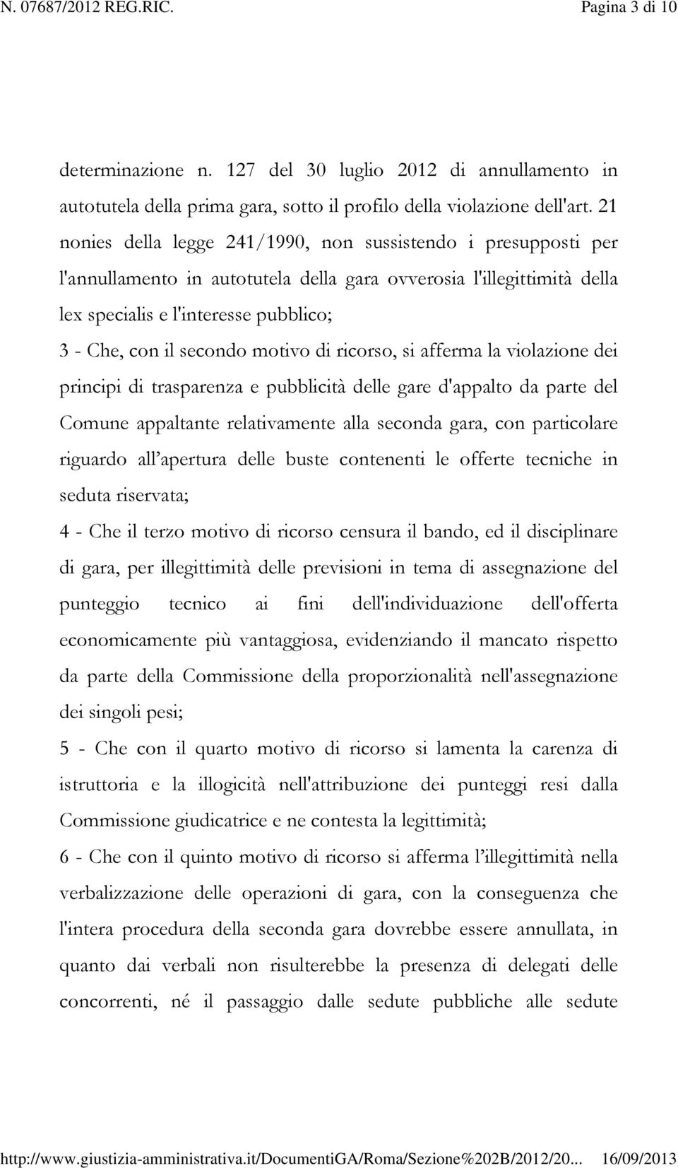 motivo di ricorso, si afferma la violazione dei principi di trasparenza e pubblicità delle gare d'appalto da parte del Comune appaltante relativamente alla seconda gara, con particolare riguardo all