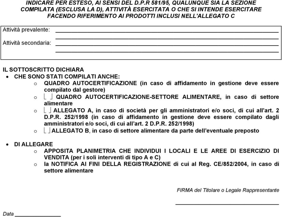 R 581/95, QUALUNQUE SIA LA SEZIONE COMPILATA (ESCLUSA LA D), ATTIVITÀ ESERCITATA O CHE SI INTENDE ESERCITARE FACENDO RIFERIMENTO AI PRODOTTI INCLUSI NELL'ALLEGATO C Attività prevalente: Attività