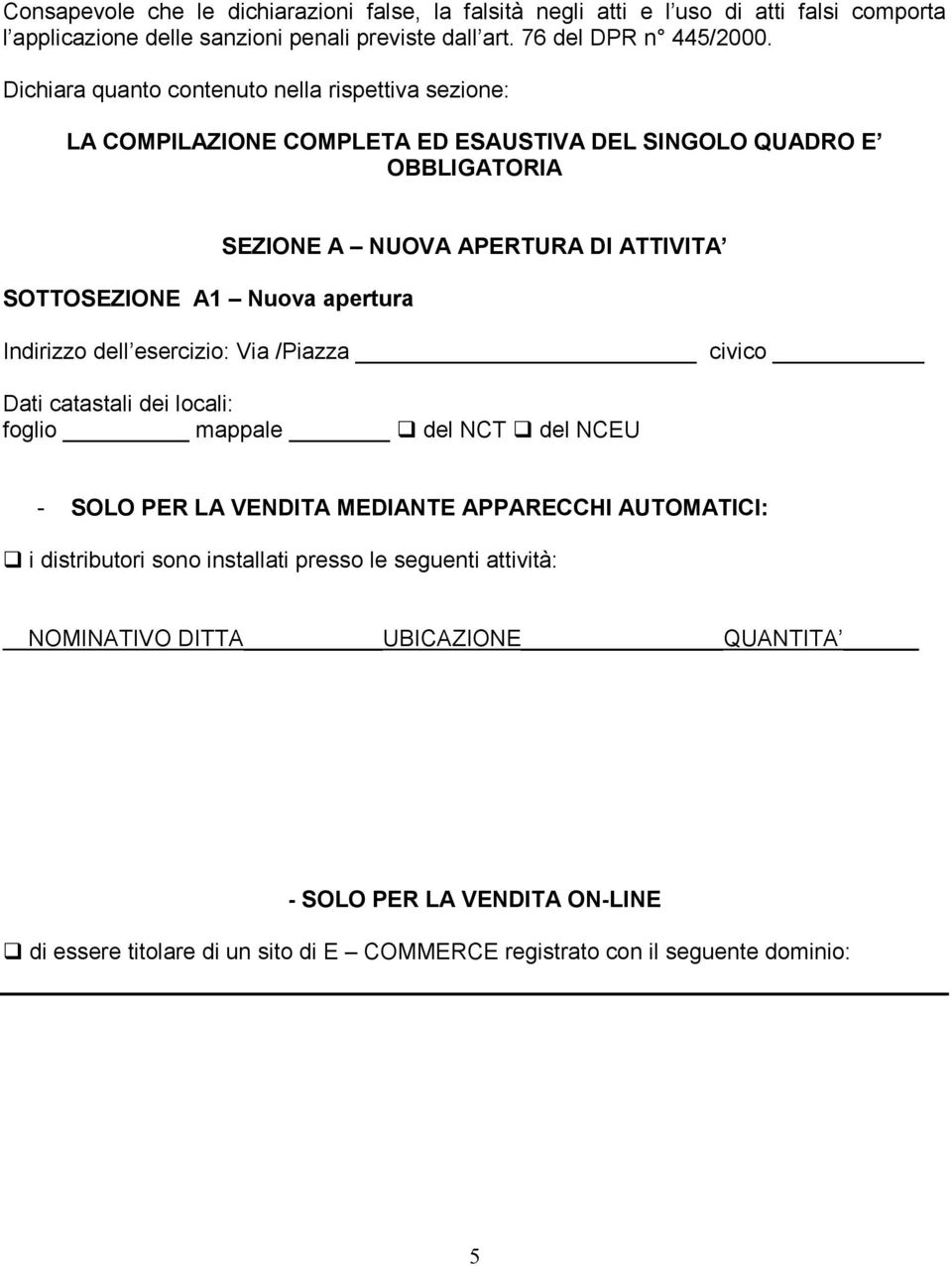 ATTIVITA Indirizzo dell esercizio: Via /Piazza civico Dati catastali dei locali: foglio mappale del NCT del NCEU - SOLO PER LA VENDITA MEDIANTE APPARECCHI AUTOMATICI: i distributori