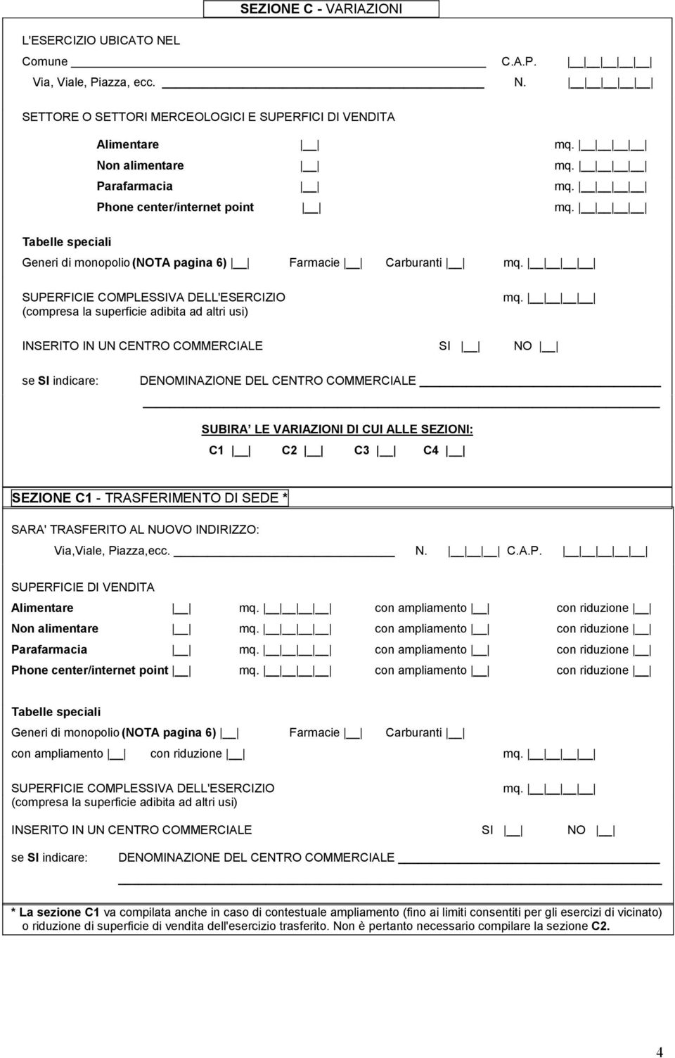 SETTORE O SETTORI MERCEOLOGICI E SUPERFICI DI VENDITA Alimentare Non alimentare Parafarmacia Phone center/internet point Generi di monopolio (NOTA pagina 6) Farmacie Carburanti se SI indicare: