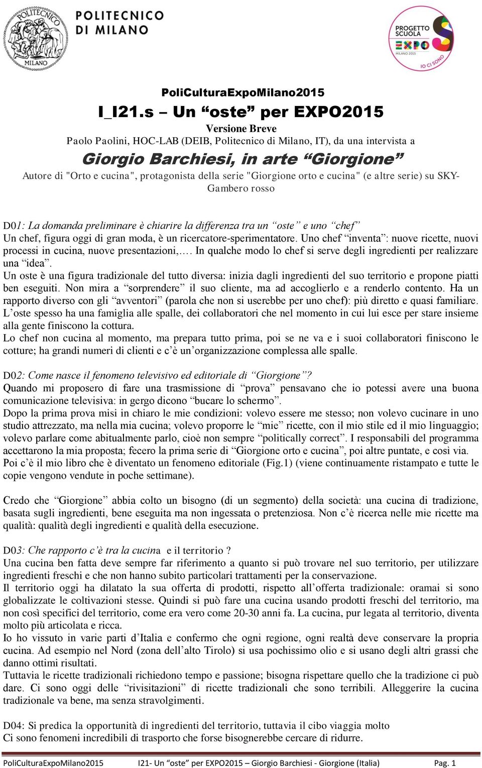 serie "Giorgione orto e cucina" (e altre serie) su SKY- Gambero rosso D01: La domanda preliminare è chiarire la differenza tra un oste e uno chef Un chef, figura oggi di gran moda, è un